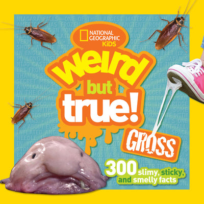Weird But True! Gross: 300 Slimy, Sticky, and Smelly Facts -- National Geographic Kids, Paperback