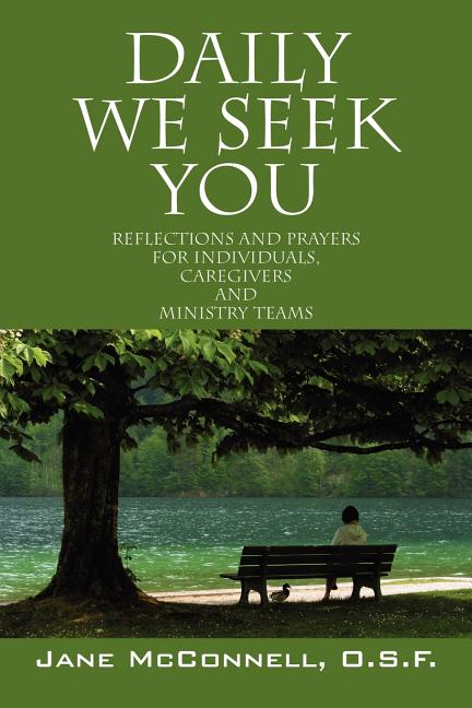 Daily We Seek You: Reflections and Prayers for Individuals, Caregivers and Ministry Teams -- Jane McConnell Osf, Paperback