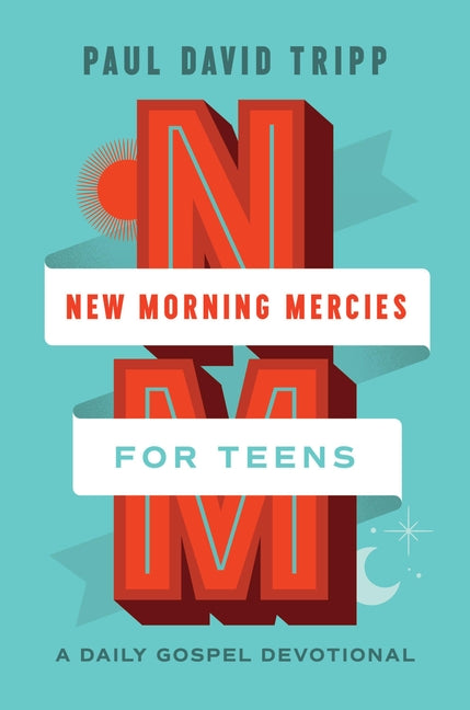 New Morning Mercies for Teens: A Daily Gospel Devotional -- Paul David Tripp, Hardcover