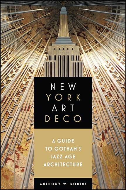 New York Art Deco: A Guide to Gotham's Jazz Age Architecture -- Anthony W. Robins, Paperback