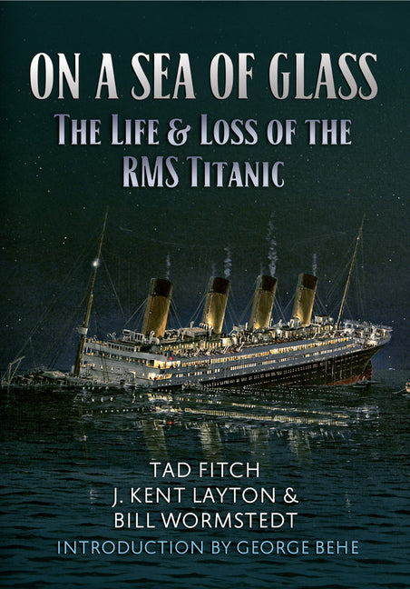 On a Sea of Glass: The Life & Loss of the RMS Titanic -- Tad Fitch, Paperback