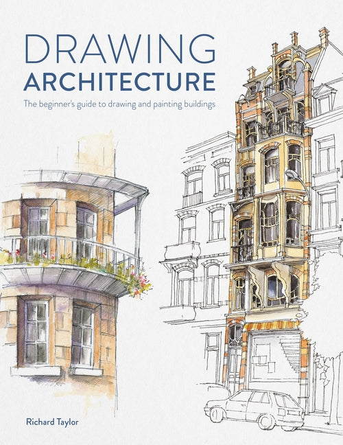 Drawing Architecture: The Beginner's Guide to Sketching Architecture -- Richard Taylor, Paperback