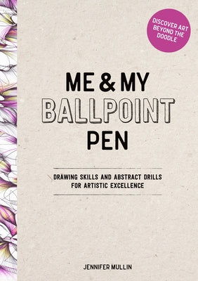 Me and My Ballpoint Pen: Discover Art Beyond the Doodle: Drawing Skills and Abstract Drills for Artistic Excellence -- Jennifer Mullin, Hardcover