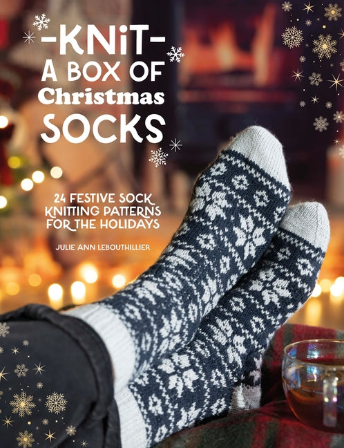Knit a Box of Christmas Socks: 24 Festive Sock Knitting Patterns for the Holidays -- Julie Ann Lebouthillier, Paperback