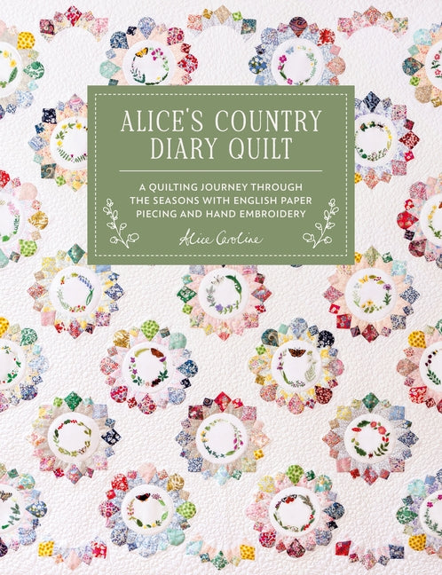 Alice's Country Diary Quilt: A Quilting Journey Through the Seasons with Epp, Applique and Hand Embroidery -- Alice Garrett, Hardcover