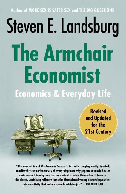 The Armchair Economist: Economics and Everyday Life -- Steven E. Landsburg, Paperback