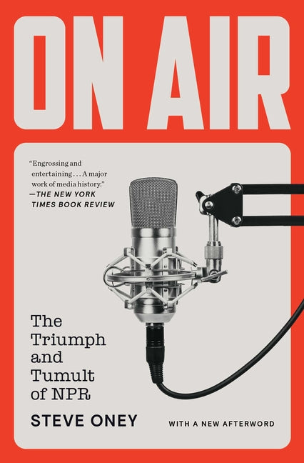 On Air: The Triumph and Tumult of NPR -- Steve Oney, Paperback