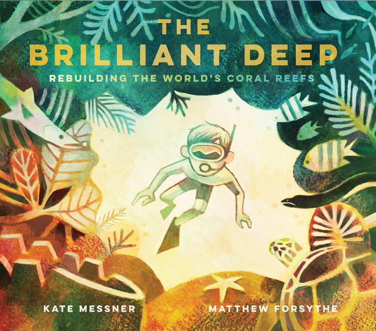 The Brilliant Deep: Rebuilding the World's Coral Reefsthe Story of Ken Nedimyer and the Coral Restoration Foundation -- Kate Messner, Hardcover