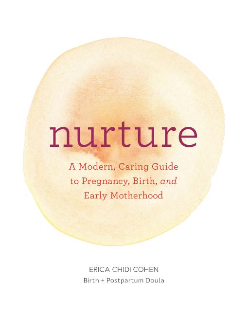 Nurture: A Modern Guide to Pregnancy, Birth, Early Motherhood--And Trusting Yourself and Your Body -- Erica Chidi, Paperback