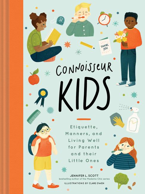 Connoisseur Kids: Etiquette, Manners, and Living Well for Parents and Their Little Ones -- Jennifer L. Scott, Hardcover