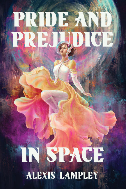 Pride and Prejudice in Space -- Alexis Lampley, Paperback