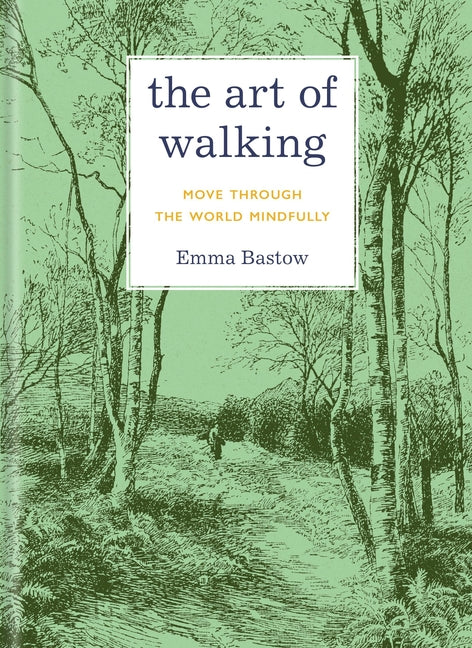 The Art of Walking: Move Through the World Mindfully -- Emma Bastow, Hardcover