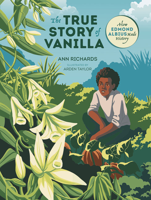 The True Story of Vanilla: How Edmond Albius Made History -- Ann Richards, Hardcover