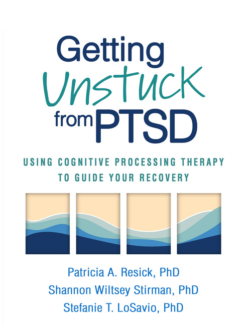 Getting Unstuck from PTSD: Using Cognitive Processing Therapy to Guide Your Recovery -- Patricia A. Resick, Paperback