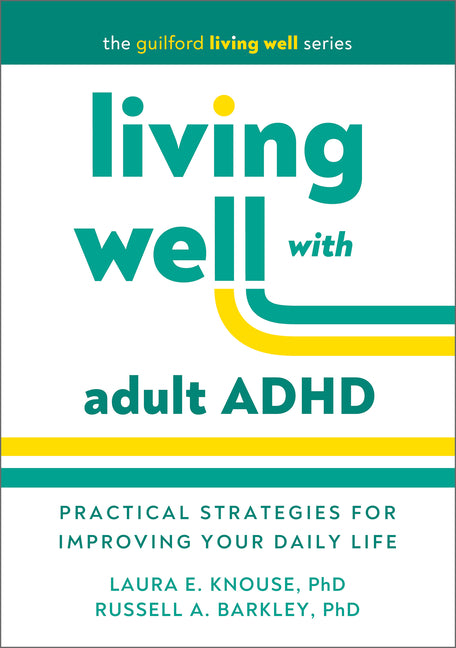 Living Well with Adult ADHD: Practical Strategies for Improving Your Daily Life -- Laura E. Knouse, Paperback