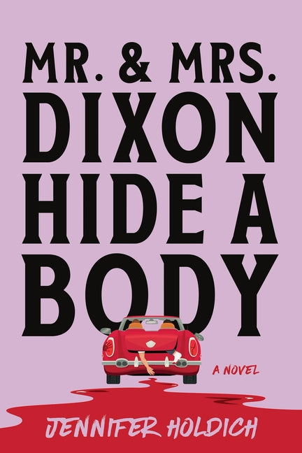 Mr. and Mrs. Dixon Hide a Body -- Jennifer Holdich, Paperback