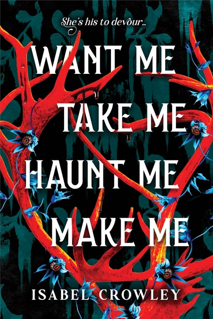 Want Me, Take Me, Haunt Me, Make Me -- Isabel Crowley, Paperback