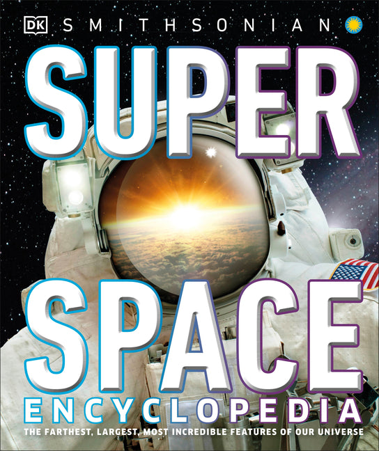 Super Space Encyclopedia: The Furthest, Largest, Most Spectacular Features of Our Universe -- DK, Hardcover