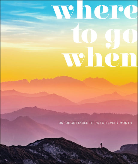 Where to Go When: Unforgettable Trips for Every Month -- Dk Travel, Hardcover