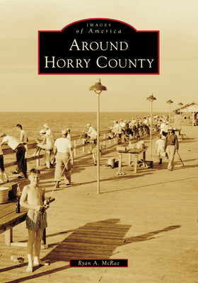Around Horry County -- Ryan A. McRae, Paperback