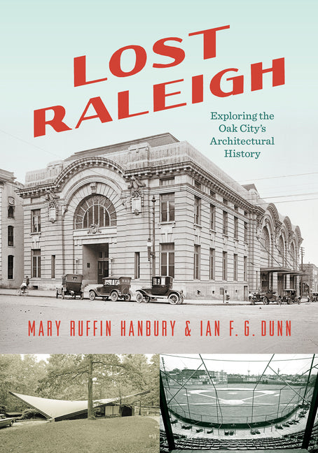 Lost Raleigh: Exploring the Oak City's Architectural History -- Mary Ruffin Hanbury, Paperback