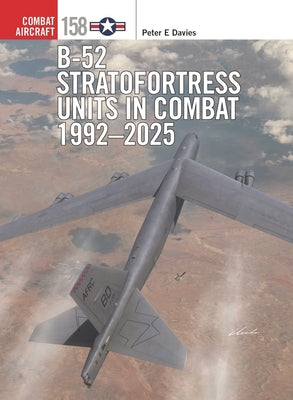 B-52 Stratofortress Units in Combat 1992-2025 by Davies, Peter E.