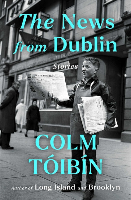 The News from Dublin: Stories -- Colm Toibin, Hardcover