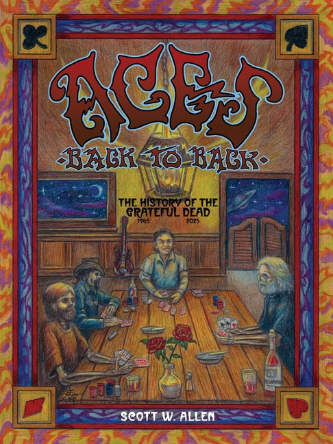 Aces Back to Back: The History of the Grateful Dead (1965 - 2025) -- Scott W. Allen, Paperback
