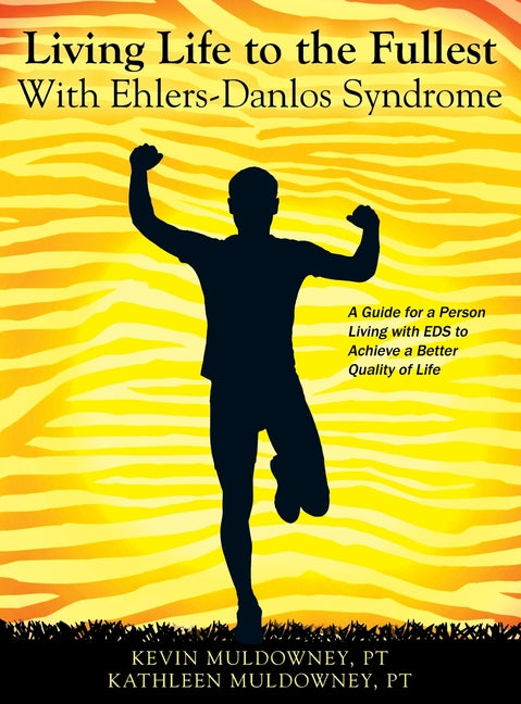 Living Life to the Fullest with Ehlers-Danlos Syndrome: Guide to Living a Better Quality of Life While Having EDS -- Kevin Muldowney Pt, Hardcover
