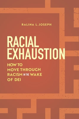 Racial Exhaustion: How to Move Through Racism in the Wake of Dei -- Ralina L. Joseph, Paperback