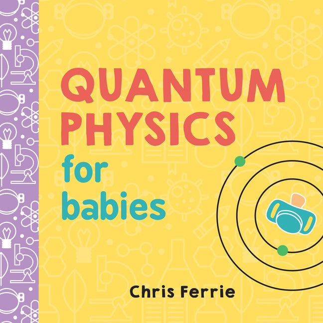 Quantum Physics for Babies -- Chris Ferrie, Board Book