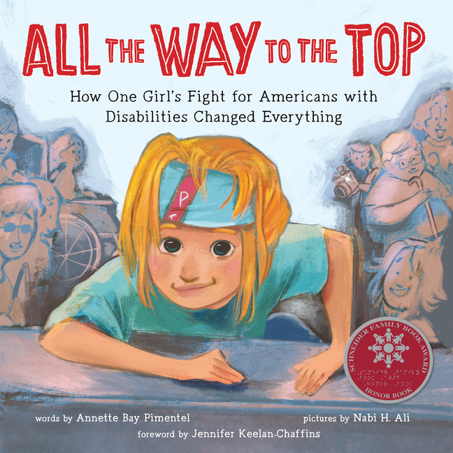 All the Way to the Top: How One Girl's Fight for Americans with Disabilities Changed Everything -- Annette Bay Pimentel, Hardcover