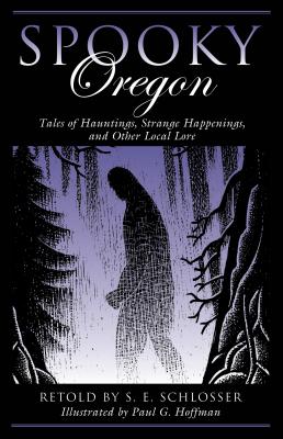 Spooky Oregon: Tales of Hauntings, Strange Happenings, and Other Local Lore -- S. E. Schlosser, Paperback