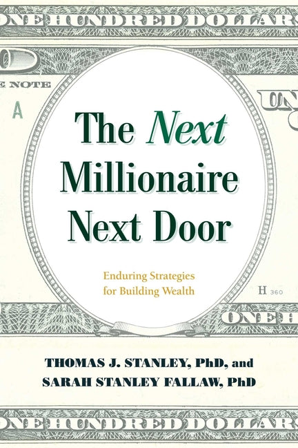The Next Millionaire Next Door: Enduring Strategies for Building Wealth -- Thomas J. PH. D. Stanley, Paperback