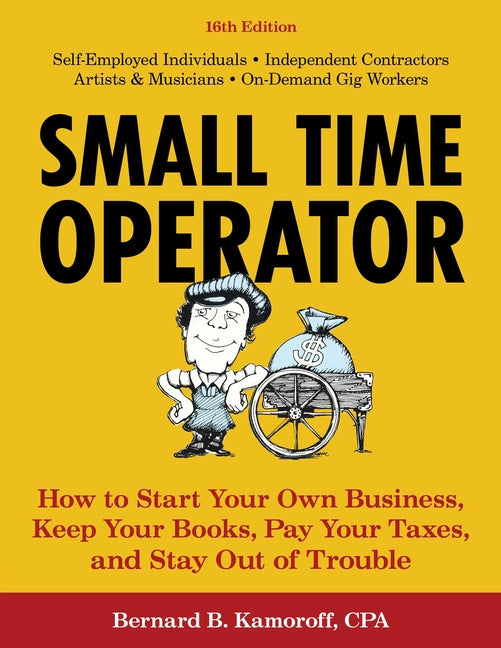 Small Time Operator: How to Start Your Own Business, Keep Your Books, Pay Your Taxes, and Stay Out of Trouble -- Bernard B. Kamoroff, Paperback