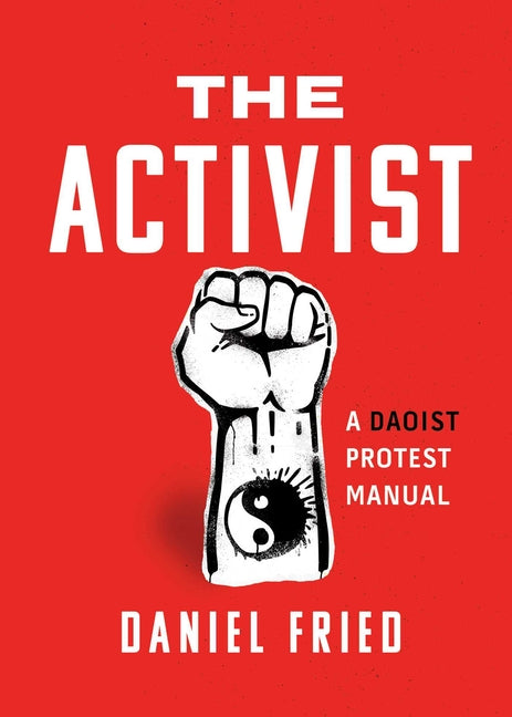 The Activist: A Daoist Protest Manual -- Daniel Fried, Paperback