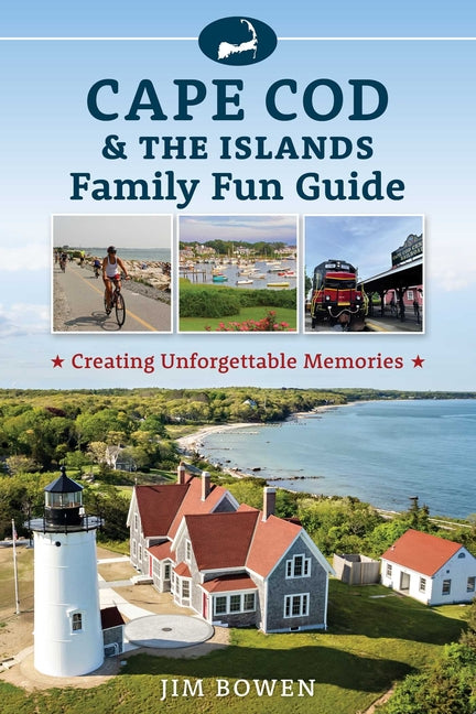 Cape Cod & the Islands Family Fun Guide: Creating Unforgettable Memories -- Jim Bowen, Paperback