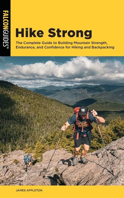 Hike Strong: The Complete Guide to Building Mountain Strength, Endurance, and Confidence for Hiking and Backpacking -- James Appleton, Hardcover