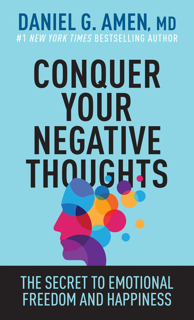 Conquer Your Negative Thoughts: The Secret to Emotional Freedom and Happiness -- Amen MD Daniel G., Paperback