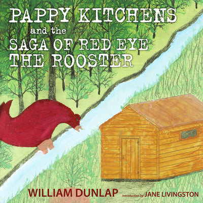 Pappy Kitchens and the Saga of Red Eye the Rooster -- William Dunlap, Hardcover