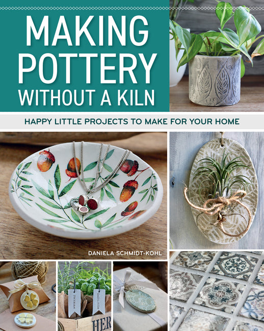 Making Pottery Without a Kiln: Happy Little Projects to Make for Your Home -- Daniela Schmidt-Kohl, Paperback