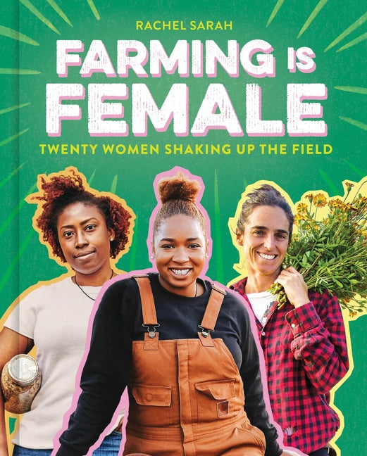 Farming Is Female: Twenty Women Shaking Up the Field (a Community, Food, and Climate Book for Kids) -- Rachel Sarah, Hardcover