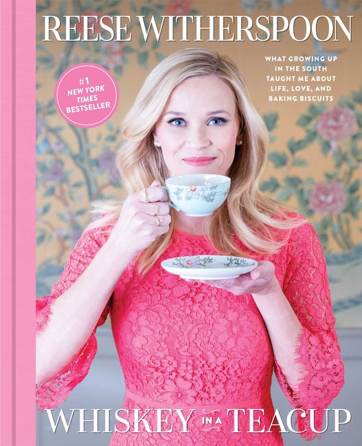 Whiskey in a Teacup: What Growing Up in the South Taught Me about Life, Love, and Baking Biscuits -- Reese Witherspoon, Hardcover