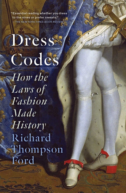 Dress Codes: How the Laws of Fashion Made History -- Richard Thompson Ford, Paperback