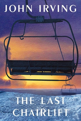The Last Chairlift -- John Irving, Hardcover