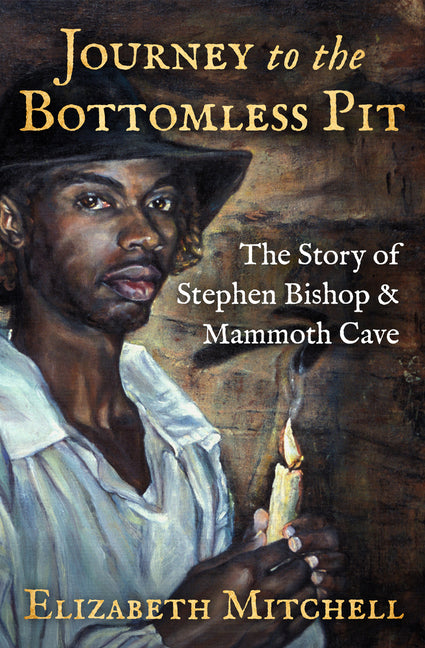 Journey to the Bottomless Pit: The Story of Stephen Bishop & Mammoth Cave -- Elizabeth Mitchell, Paperback