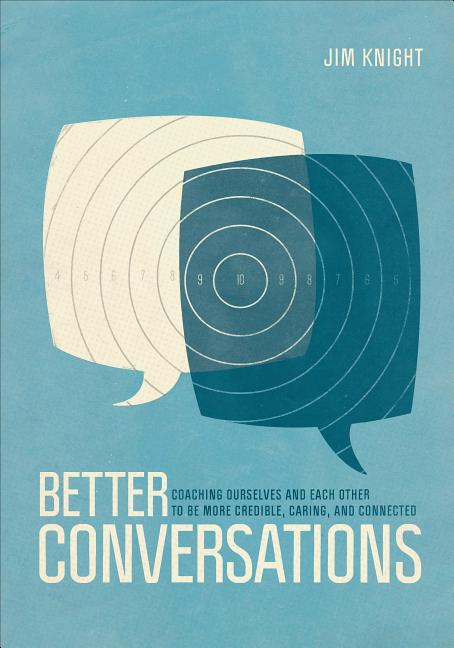 Better Conversations: Coaching Ourselves and Each Other to Be More Credible, Caring, and Connected -- Jim Knight, Paperback