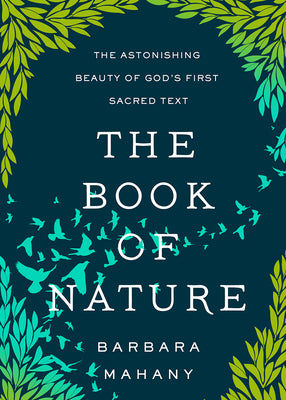 The Book of Nature: The Astonishing Beauty of God's First Sacred Text -- Barbara Mahany, Hardcover