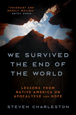 We Survived the End of the World: Lessons from Native America on Apocalypse and Hope -- Steven Charleston, Hardcover