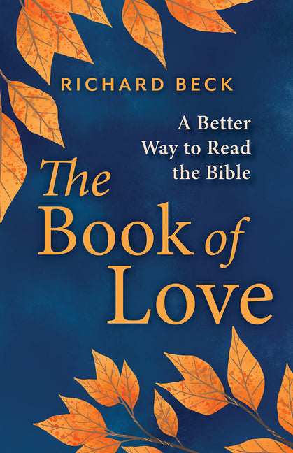 The Book of Love: A Better Way to Read the Bible -- Richard Beck, Hardcover